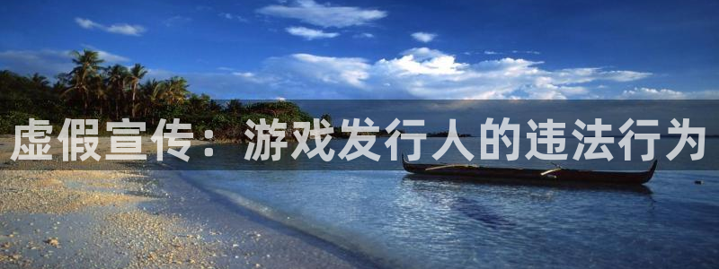 亿万28防水的质量怎么样：虚假宣传：游戏发行人的违法行为