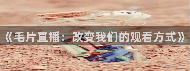 熊猫直播免费视频：《毛片直播：改变我们的观看方式》