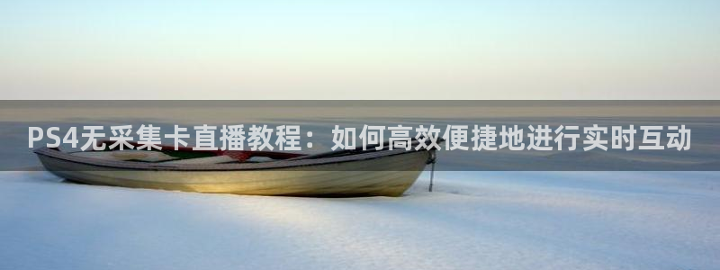 熊猫体育直播足球：PS4无采集卡直播教程：如何高效便捷地进行实时互动